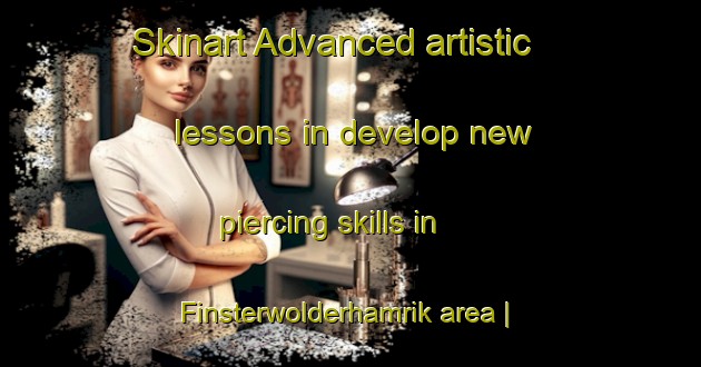Skinart Advanced artistic lessons in develop new piercing skills in Finsterwolderhamrik area | PiercingTraining | PiercingClasses | SkinartTraining-Netherlands